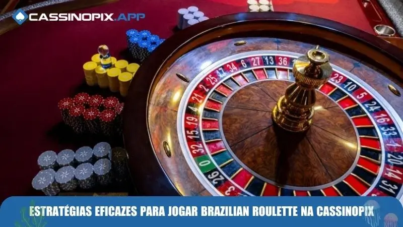 Estratégias eficazes para jogar Brazilian Roulette na Cassinopix